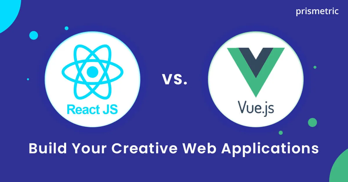 React JS vs Vue JS: Compare The Best Frontend Framework To Use