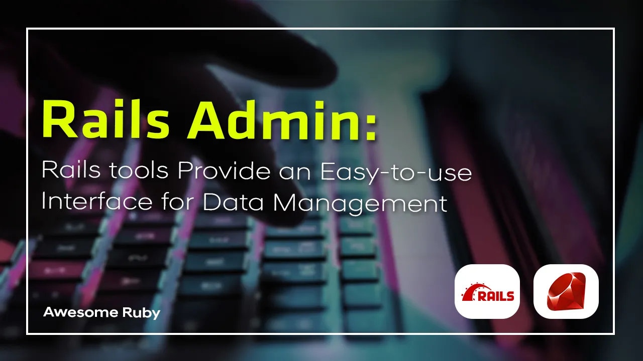 Rails tools Provide an Easy-to-use Interface for Data Management