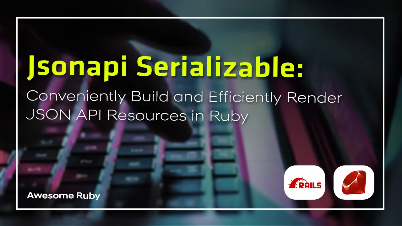 Conveniently Build and Efficiently Render JSON API Resources in Ruby