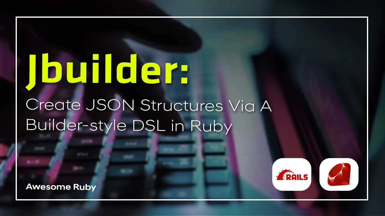 Jbuilder: Create JSON Structures Via A Builder-style DSL in Ruby