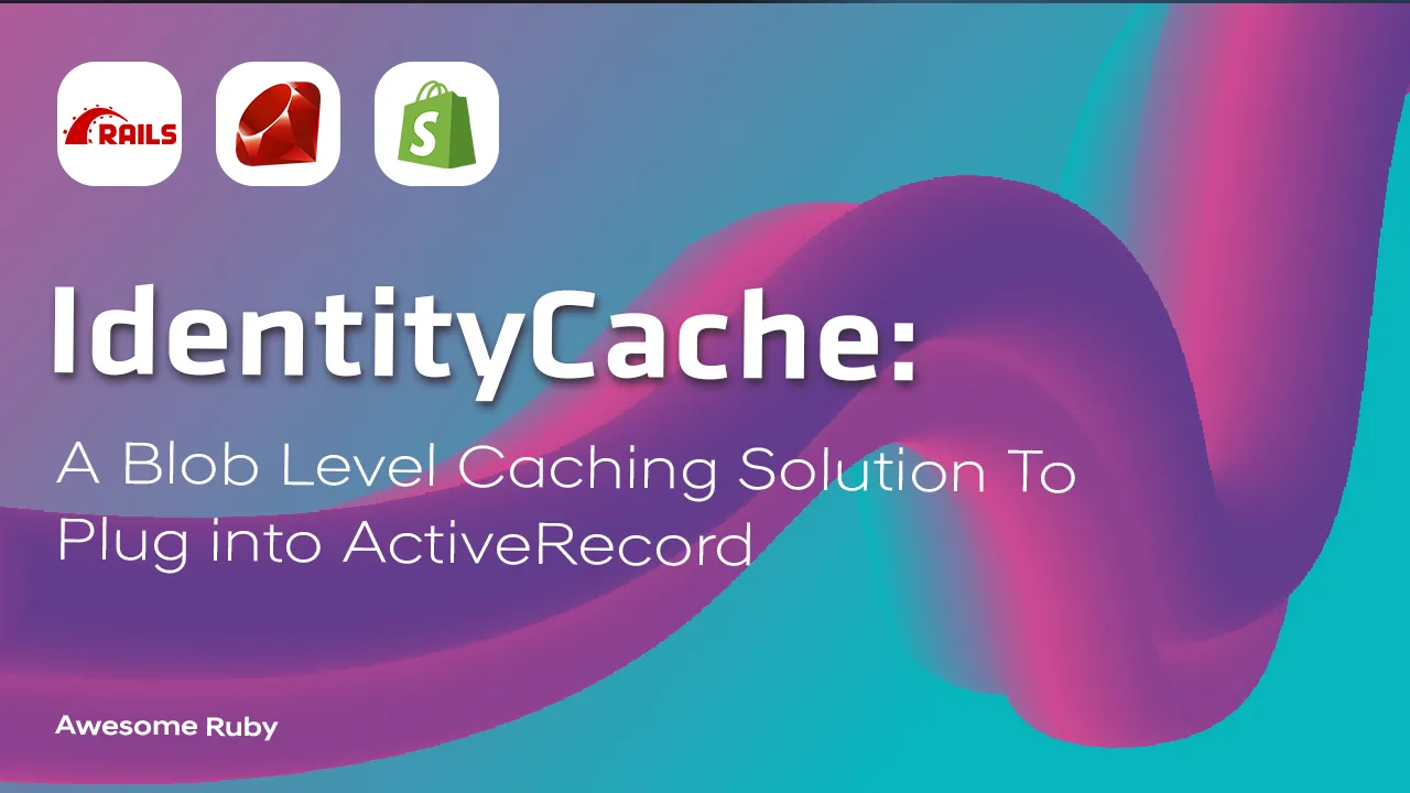 IdentityCache: A Blob Level Caching Solution to Plug into ActiveRecord
