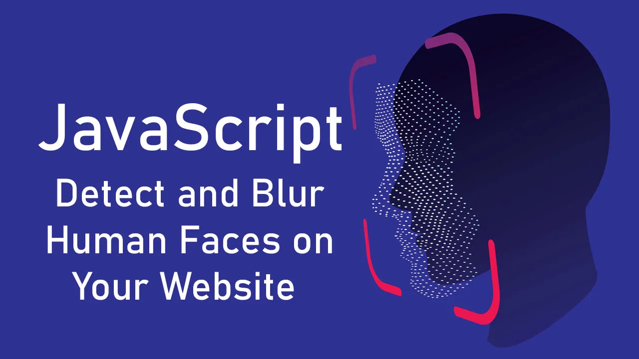 Detect and Blur Human Faces on Your Website Using JavaScript