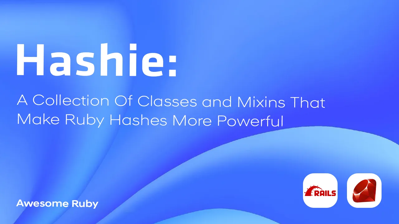 Hashie: A Collection Of Classes and Mixins That Make Ruby Hashes