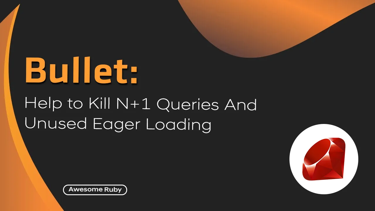 Bullet: Help to Kill N+1 Queries and Unused Eager Loading for Ruby