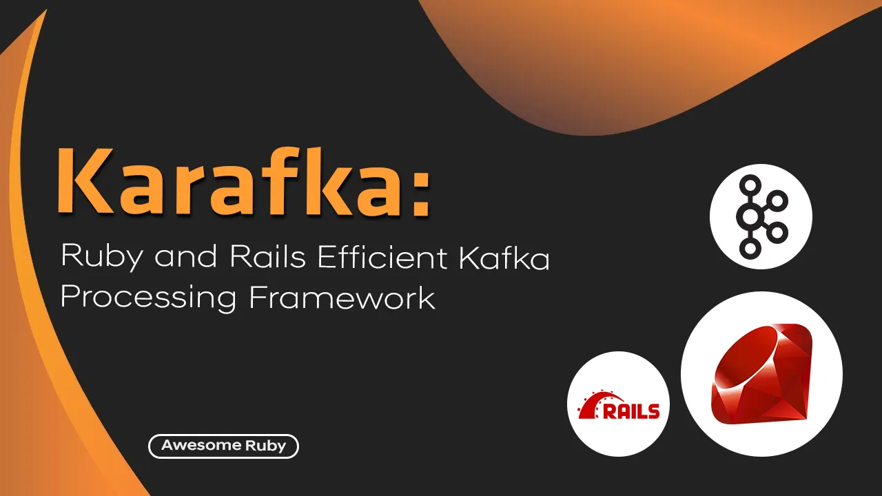 Karafka: Ruby and Rails Efficient Kafka Processing Framework