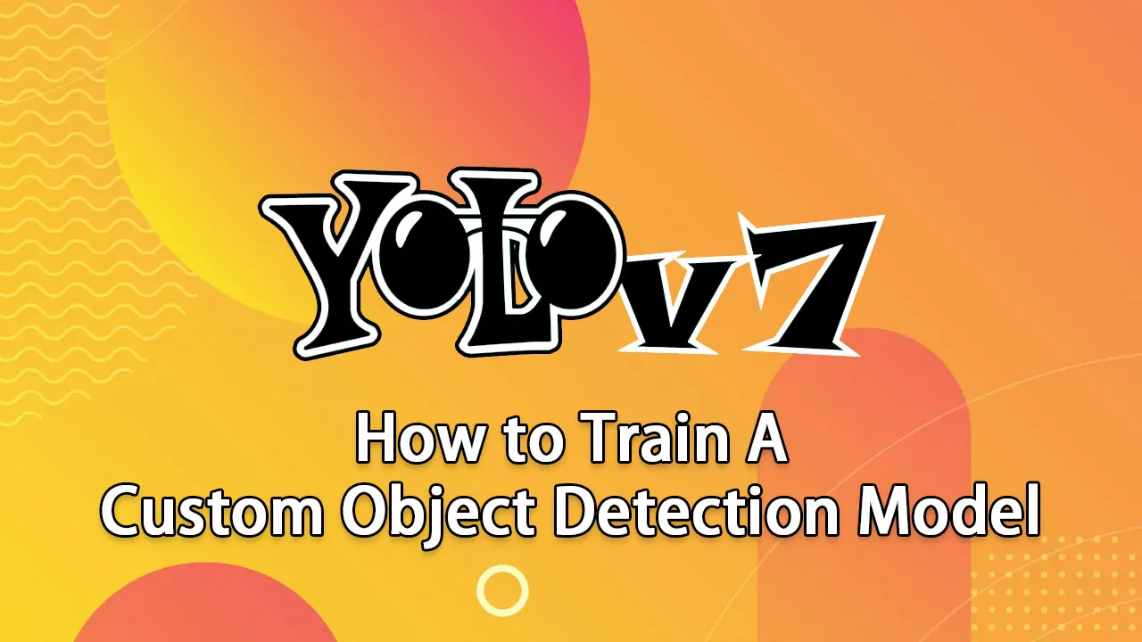 How to Train A Custom Object Detection Model with YOLOv7