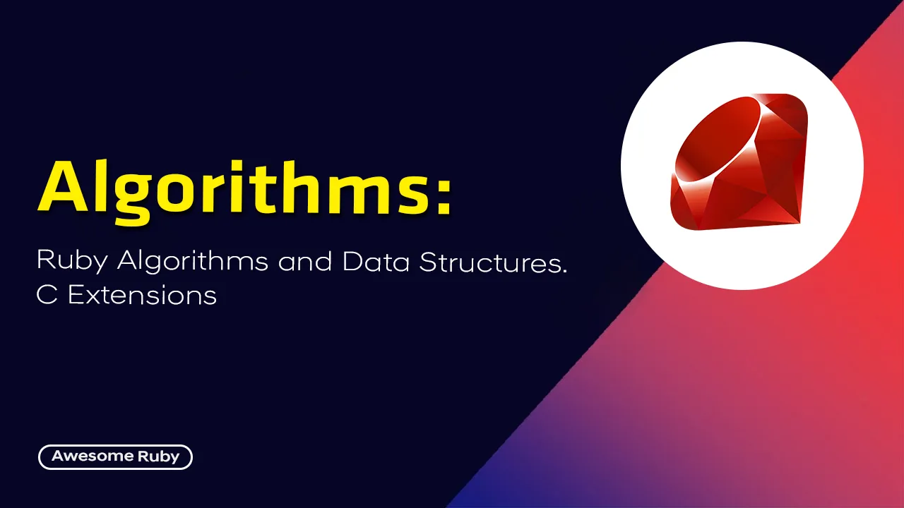 Algorithms: Ruby Algorithms and Data Structures. C Extensions
