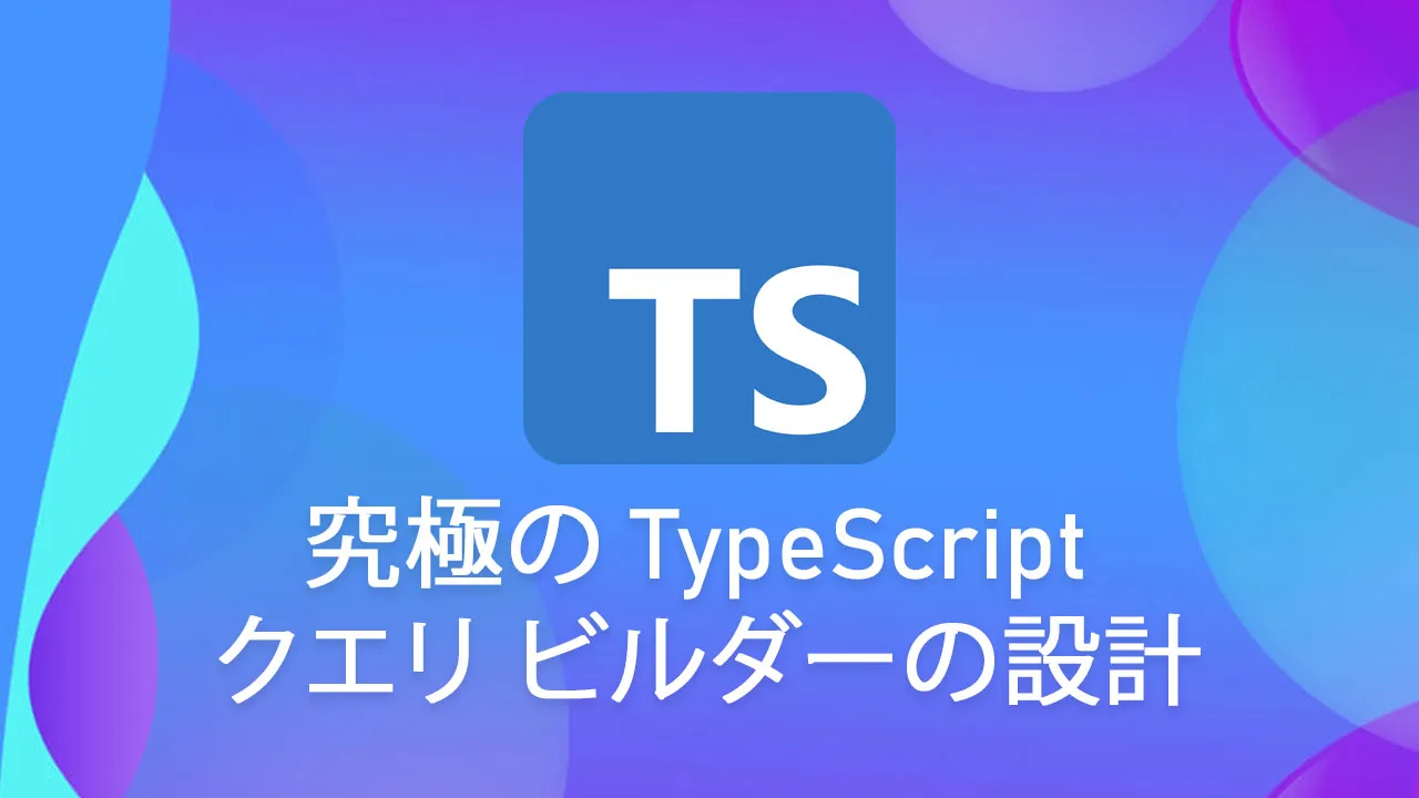 究極の TypeScript クエリ ビルダーの設計