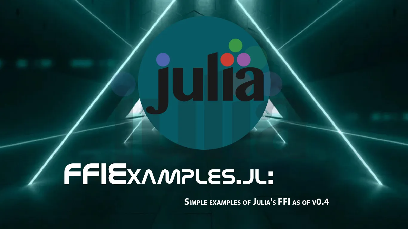 FFIExamples.jl: Simple Examples Of Julia's FFI As Of V0.4