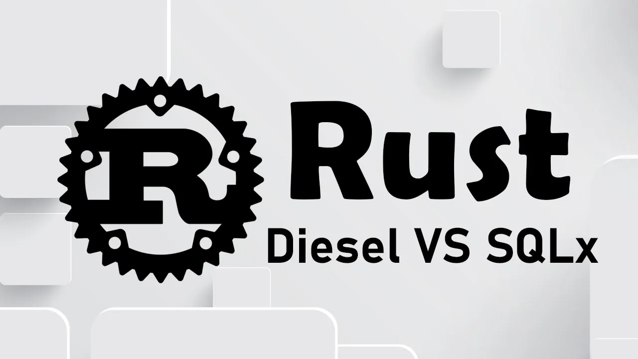 Tương Tác Với Cơ Sở Dữ Liệu Trong Rust Bằng Diesel So Với SQLx
