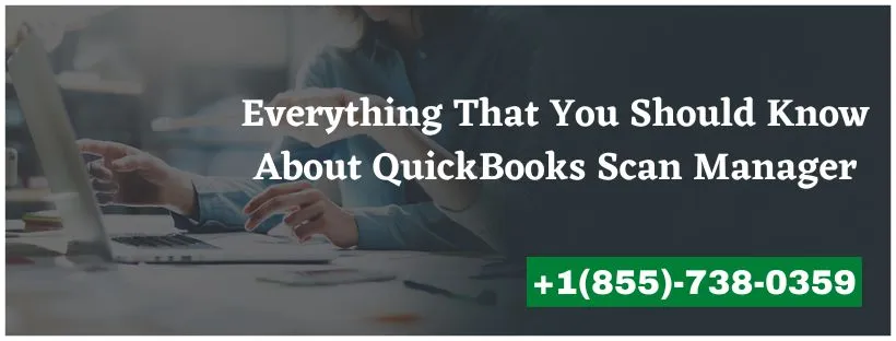 Everything That You Should Know About QuickBooks Scan Manager