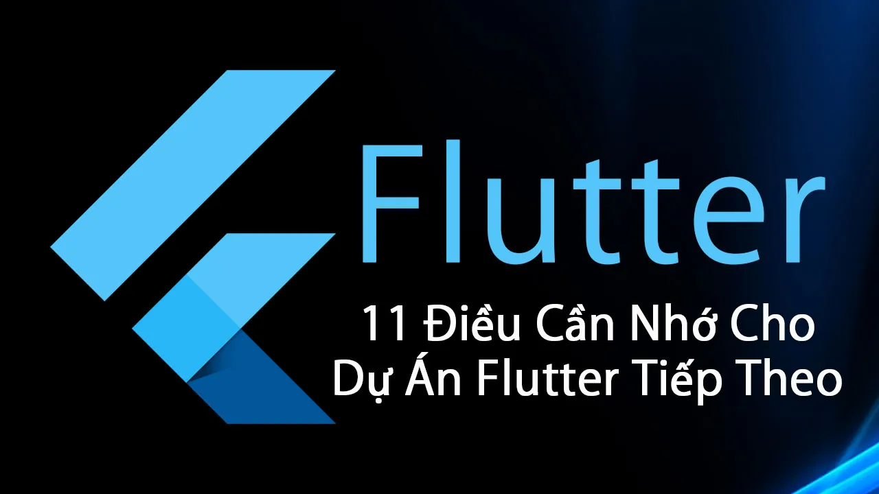 11 Điều Cần Nhớ Cho Dự án Flutter Tiếp Theo Của Bạn