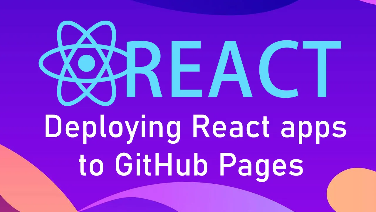 Deploying React apps to GitHub Pages 
