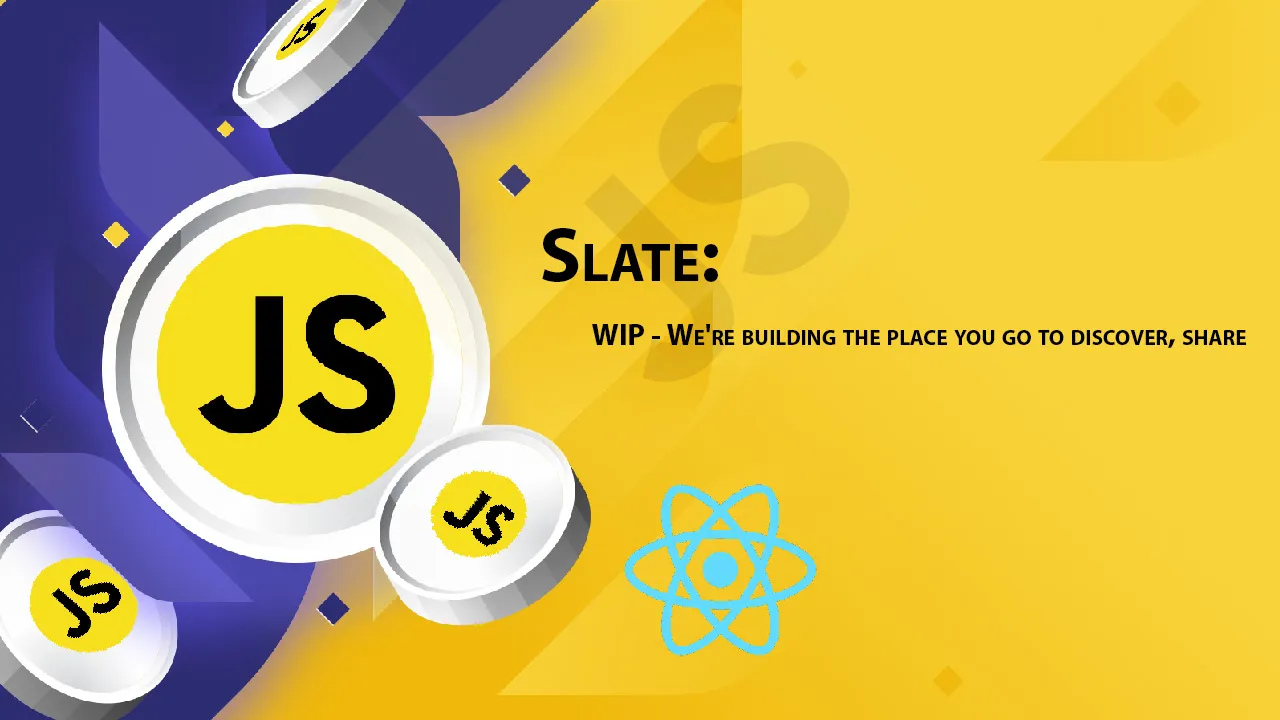 Slate: WIP - We're Building The Place You Go to Discover, Share