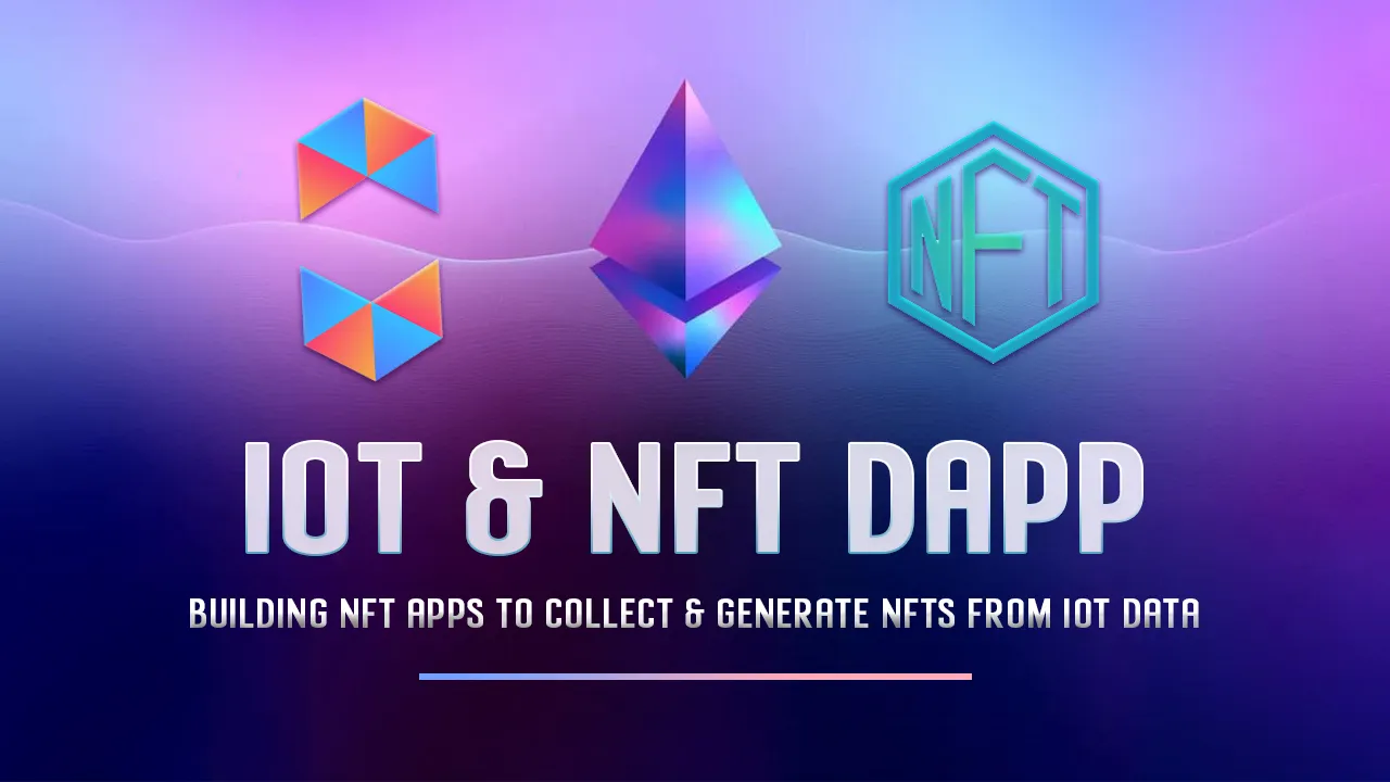Building NFT Apps to Collect and Generate NFTs From IoT Data