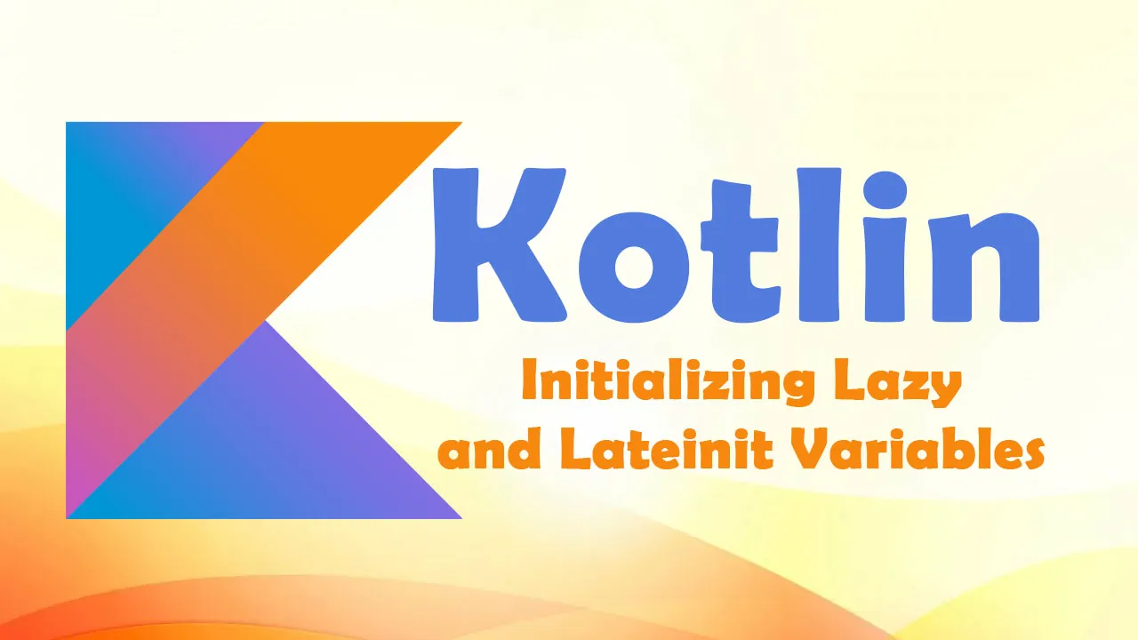 Initializing Lazy and Lateinit Variables In Kotlin