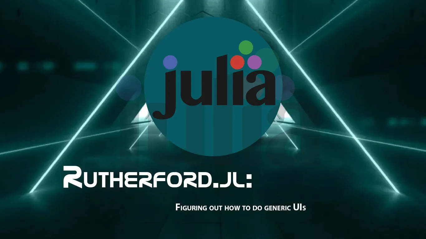 Rutherford.jl: Figuring Out How to Do Generic UIs