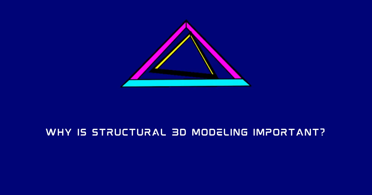 Why is structural 3D modeling important?