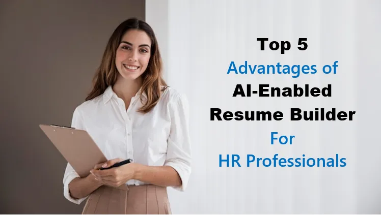 Top 5 Advantages of AI-Enabled Resume Builder For HR Professionals