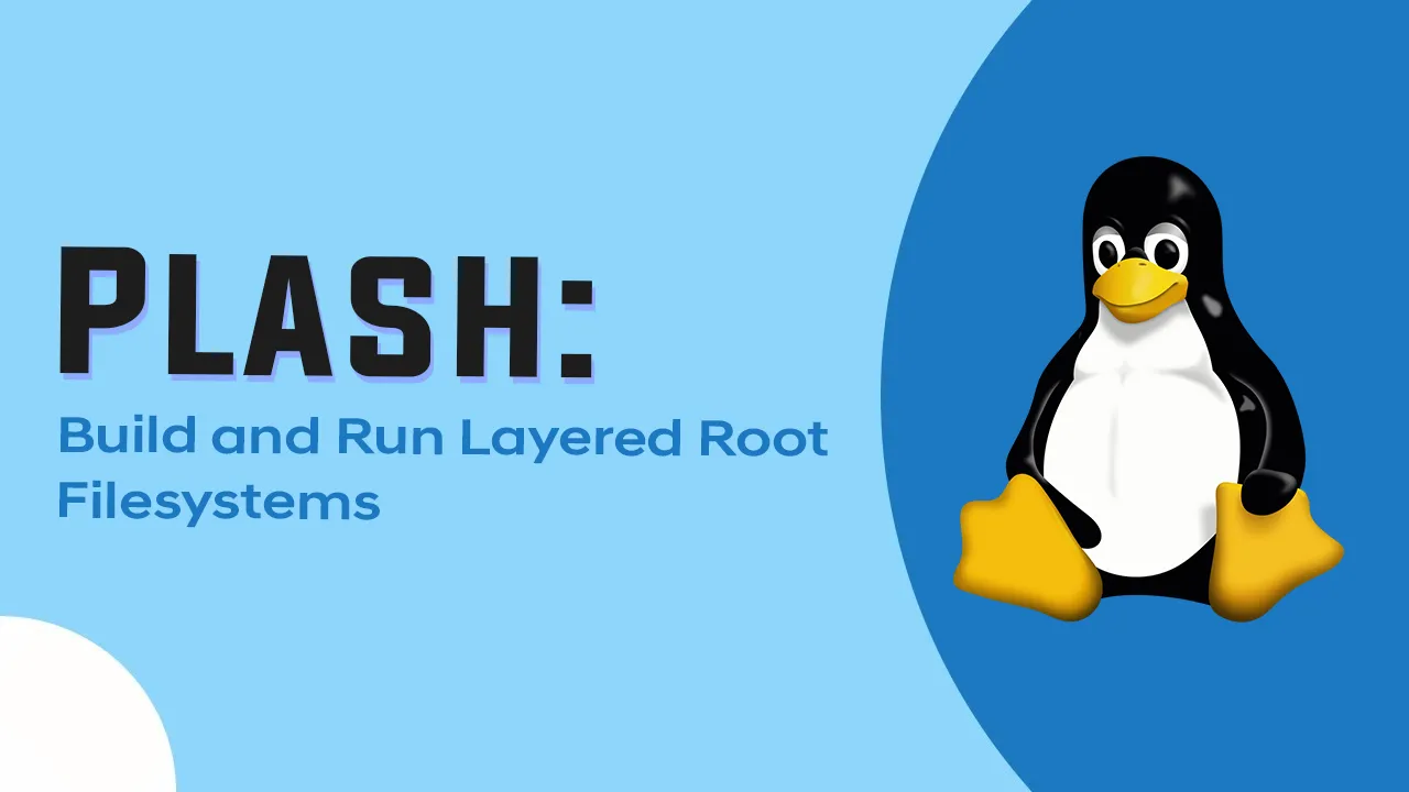 Plash: Build and Run Layered Root Filesystems