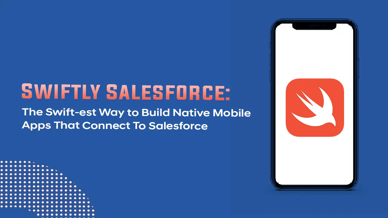 Swift-est Way to Build Native Mobile Apps That Connect with Salesforce