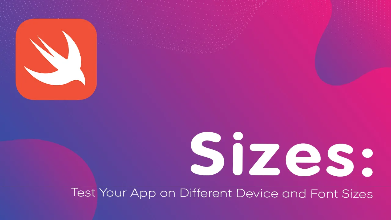 Sizes: Test Your App on Different Device and Font Sizes with Swift