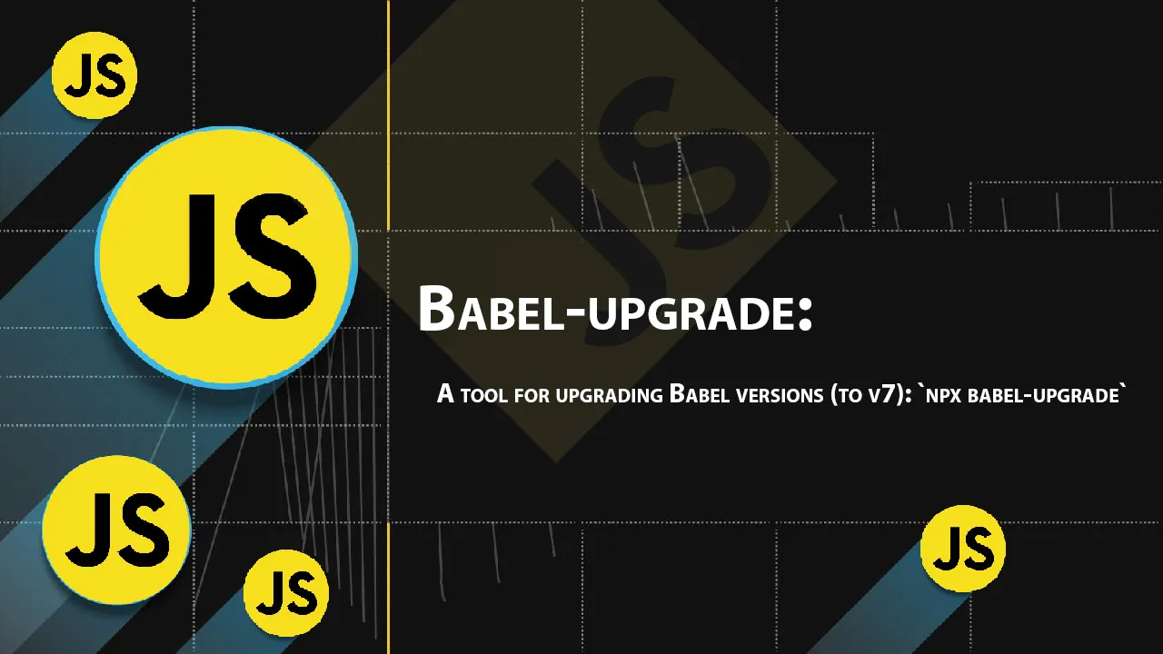 A tool for Upgrading Babel Versions (to V7): `npx Babel-upgrade`
