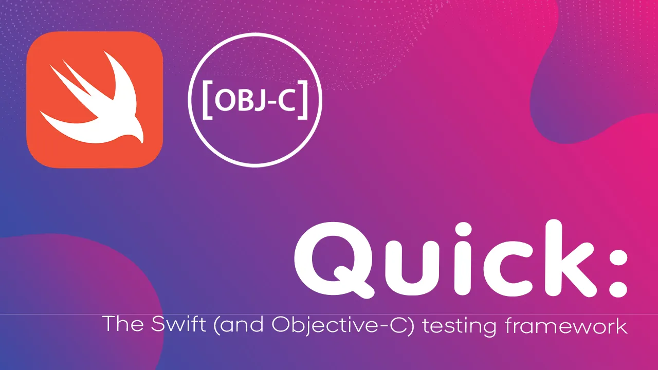 Quick: The Swift (and Objective-C) testing framework