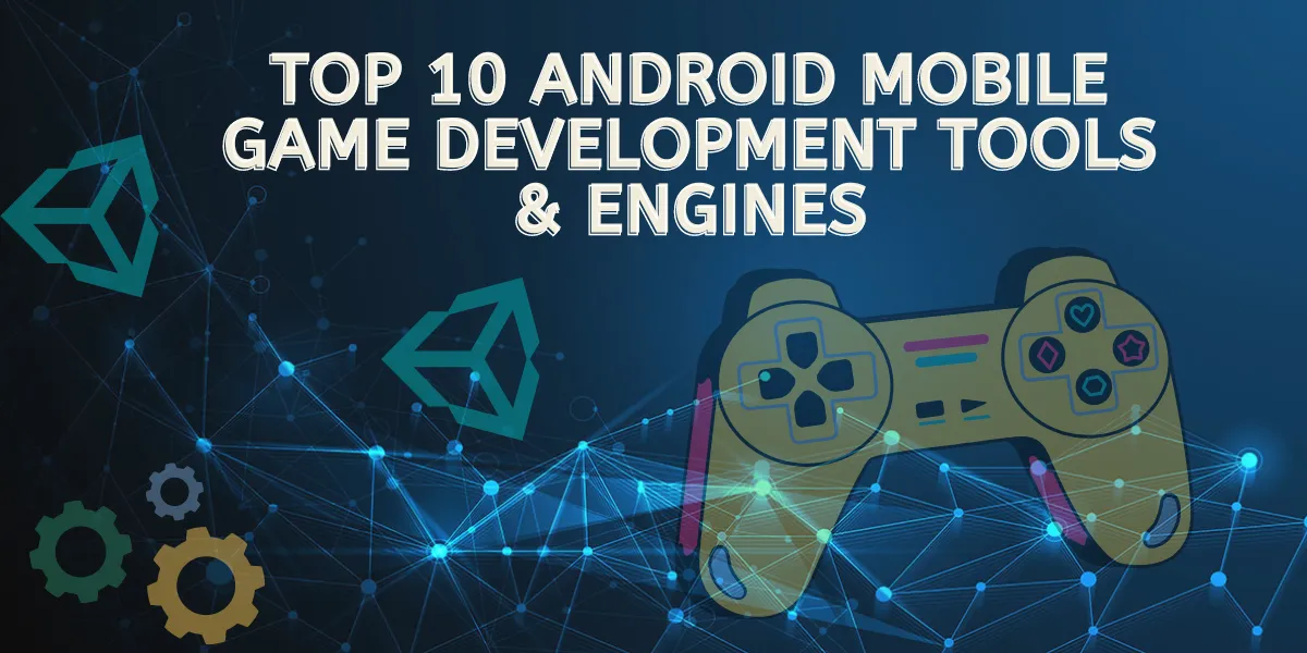 Top 10 Android Mobile Game Development Tools & Engines