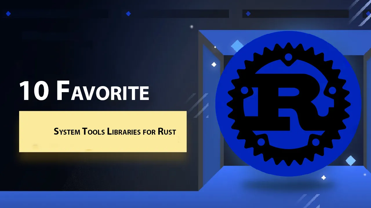 10 Favorite System tools Libraries for Rust