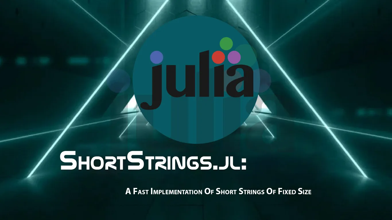 ShortStrings.jl: A Fast Implementation Of Short Strings Of Fixed Size