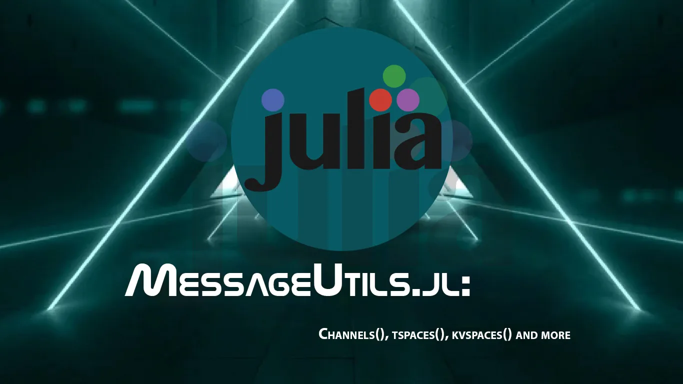 MessageUtils.jl: Channels(), Tspaces(), Kvspaces() and More