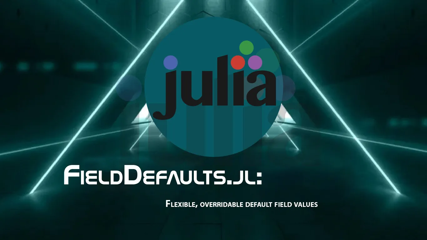 FieldDefaults.jl: Flexible, Overridable Default Field Values