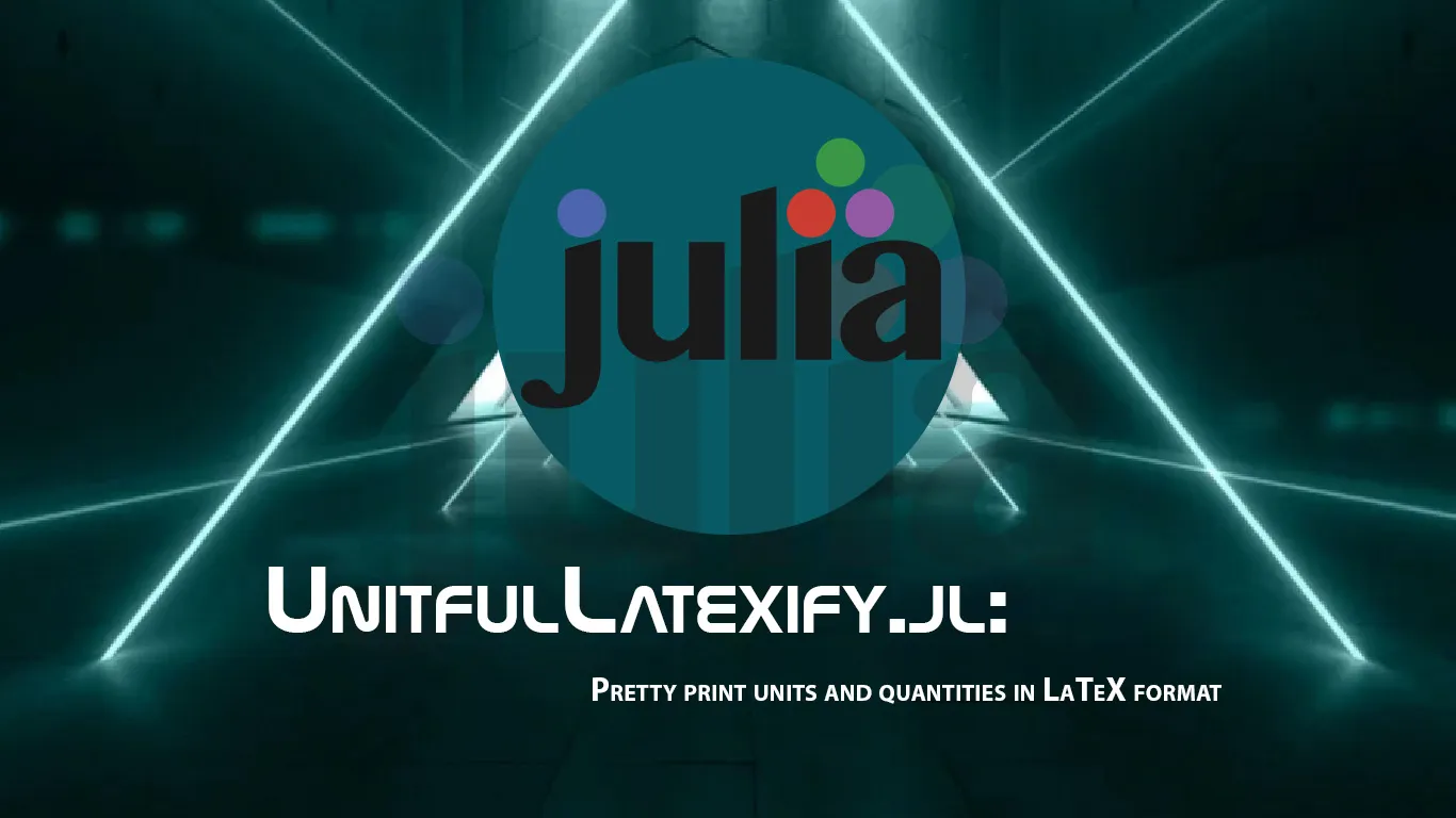 UnitfulLatexify.jl: Pretty Print Units and Quantities in LaTeX format