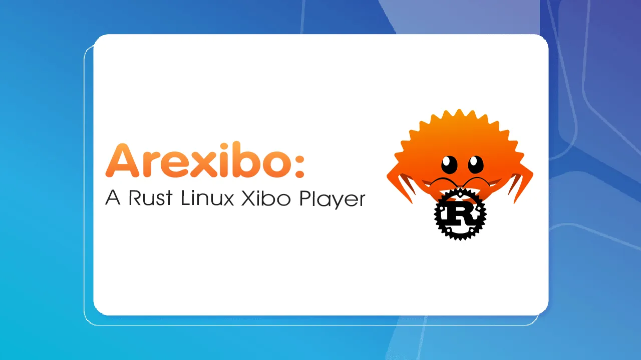 Arexibo: A Rust Linux Xibo Player