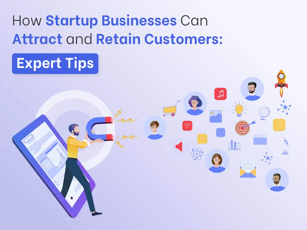 How to Attract and Retain Customers in Startup Businesses.