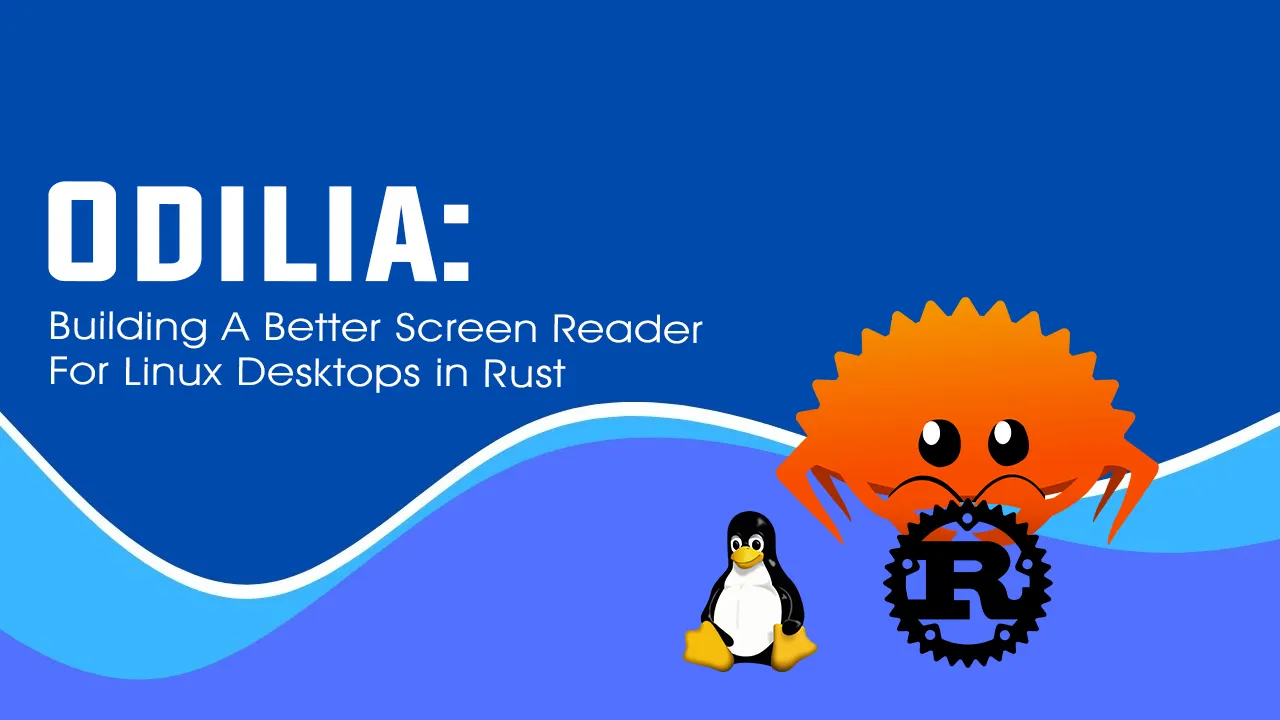 Odilia: Building A Better Screen Reader for Linux Desktops in Rust