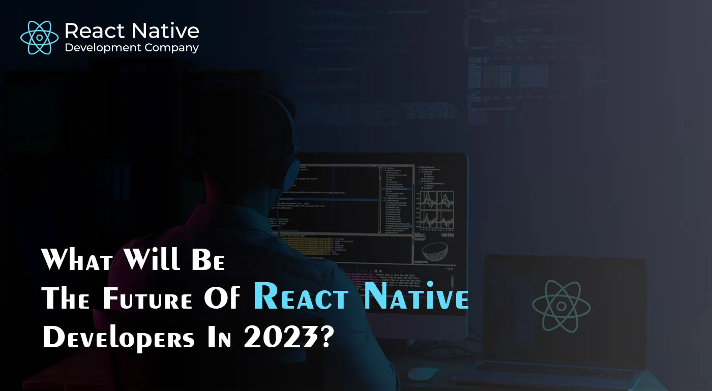 What Will Be The Future Of React Native Developers In 2023?