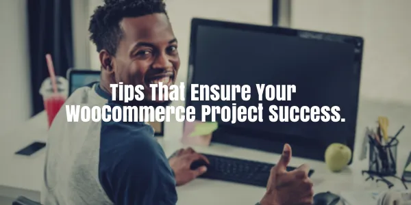 Tips that ensure your WooCommerce project success