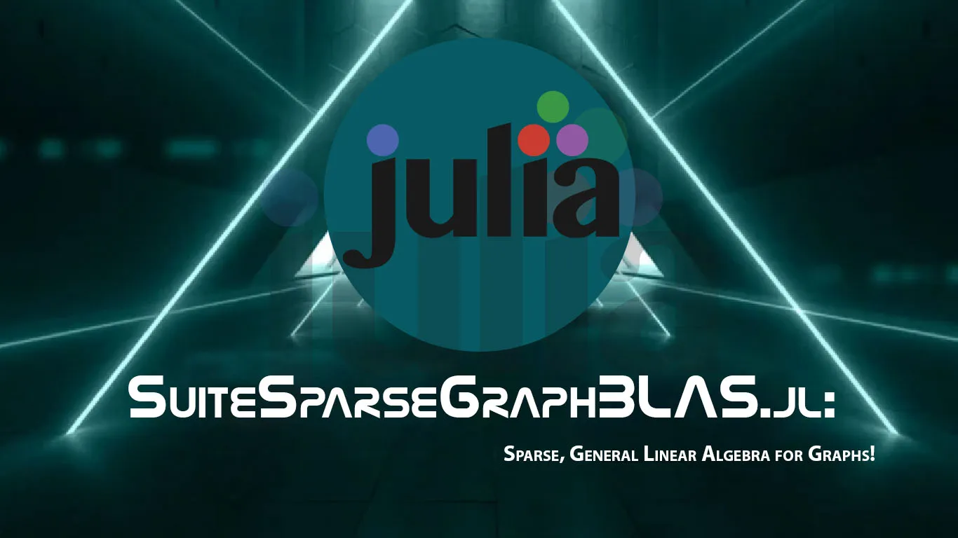SuiteSparseGraphBLAS.jl: Sparse, General Linear Algebra for Graphs!