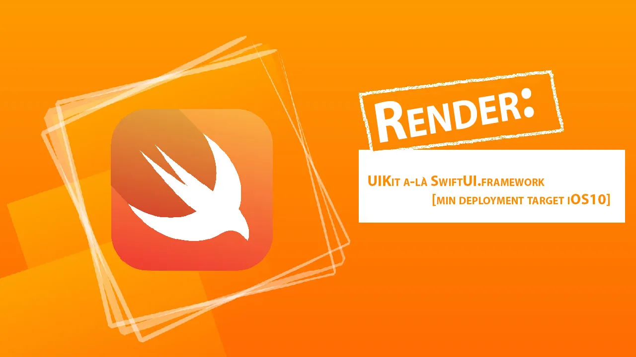Render: UIKit A-là SwiftUI.framework [min Deployment Target iOS10]