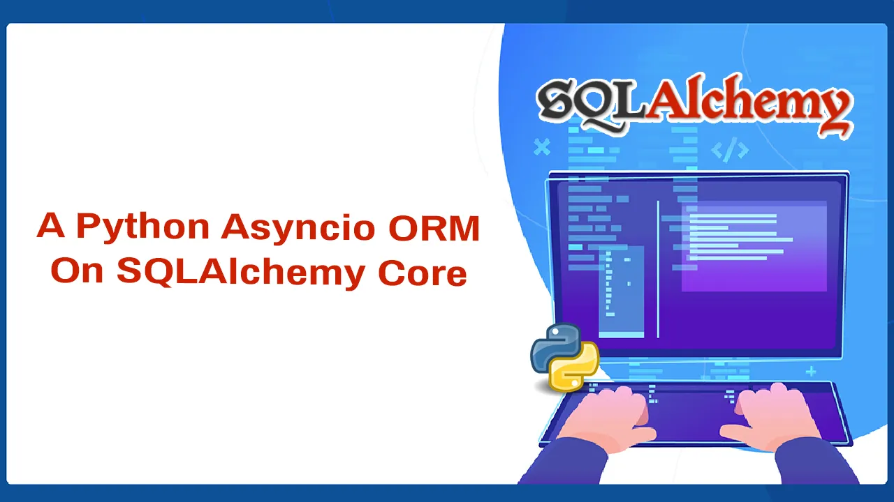 GINO Is Not ORM: A Python Asyncio ORM on SQLAlchemy Core