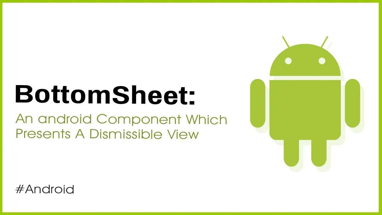 BottomSheet: An android Component Which Presents A Dismissible View