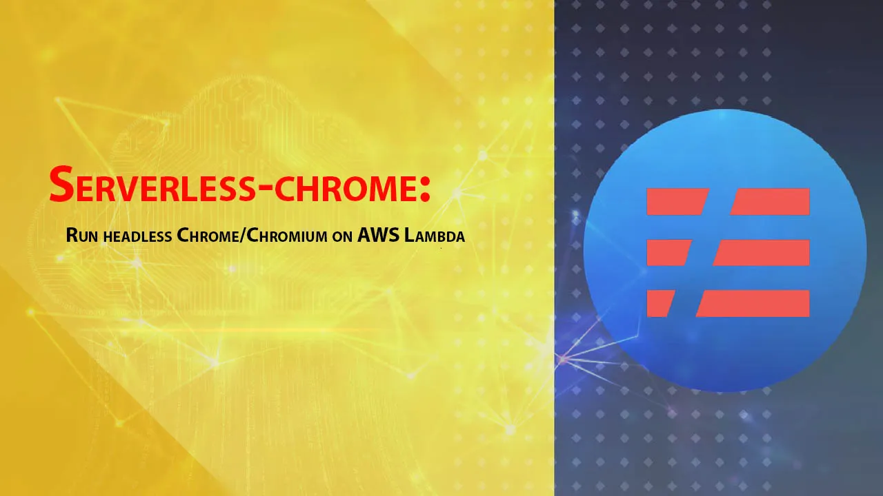 Serverless-chrome: Run Headless Chrome/Chromium on AWS Lambda