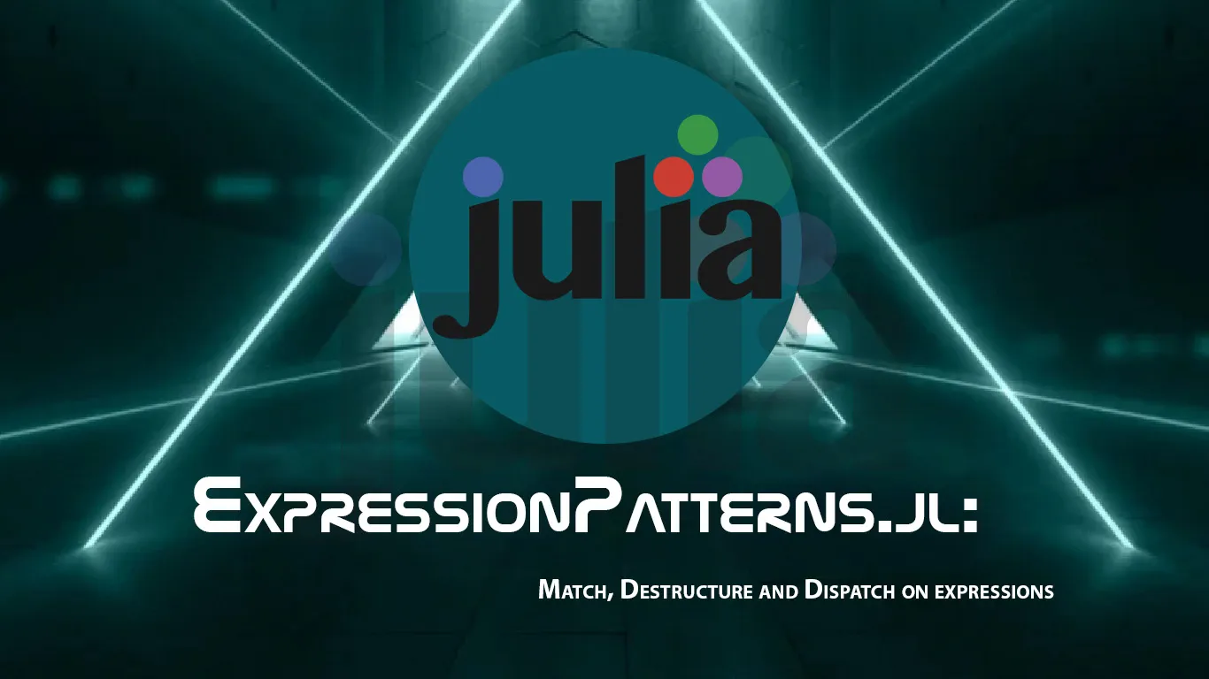 ExpressionPatterns.jl: Match, Destructure and Dispatch on Expressions
