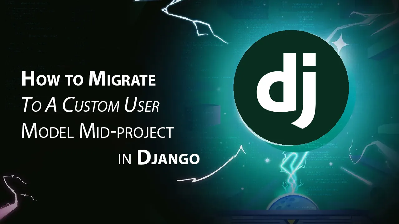 How to Migrate To A Custom User Model Mid-project in Django