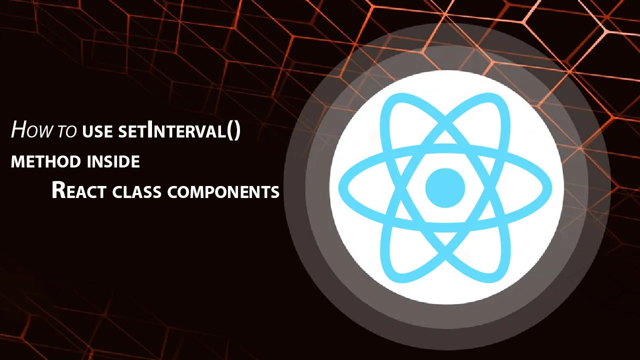 How to Use Setinterval() Method Inside React Class Components