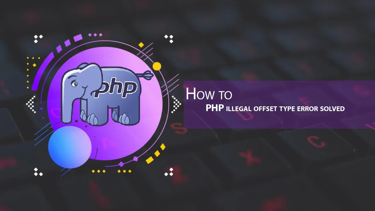 How to PHP Illegal Offset Type Error Solved