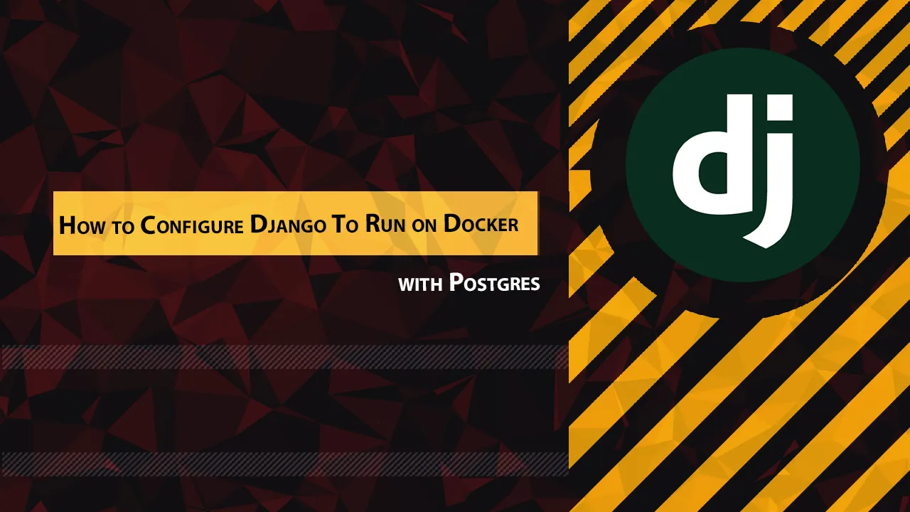How to Configure Django To Run on Docker with Postgres