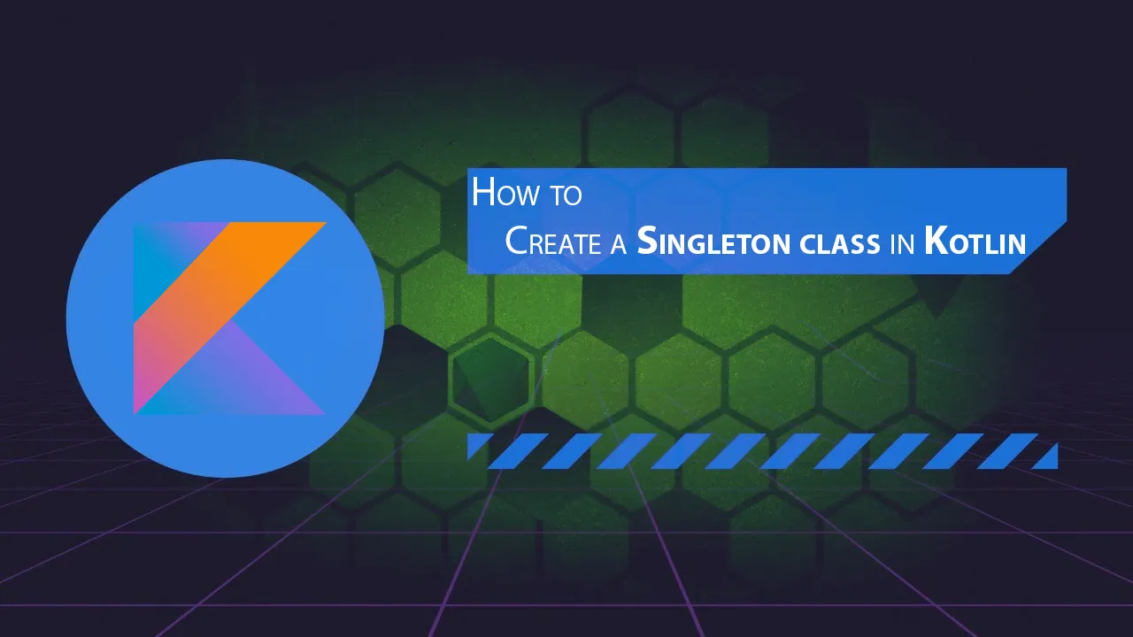 How to Create A Singleton Class in Kotlin